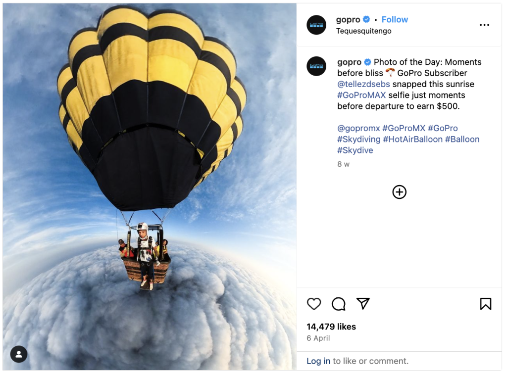 GoPro hosts a “Photo of the Day” contest with monetary rewards on Instagram and posts the best pictures submitted by their customers. This is a great social media awareness strategy!